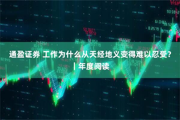 通盈证券 工作为什么从天经地义变得难以忍受？｜年度阅读
