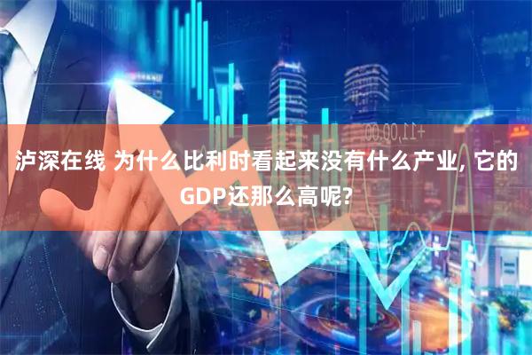 泸深在线 为什么比利时看起来没有什么产业, 它的GDP还那么高呢?