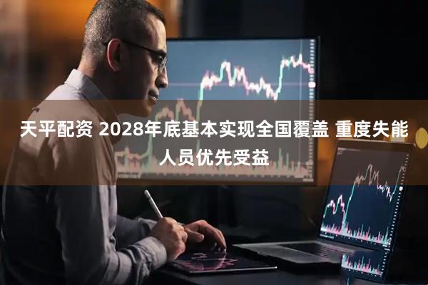 天平配资 2028年底基本实现全国覆盖 重度失能人员优先受益