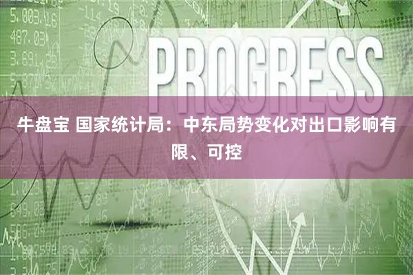 牛盘宝 国家统计局：中东局势变化对出口影响有限、可控