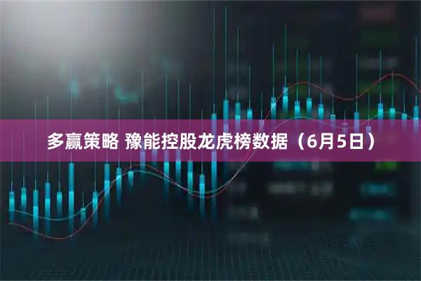 多赢策略 豫能控股龙虎榜数据（6月5日）